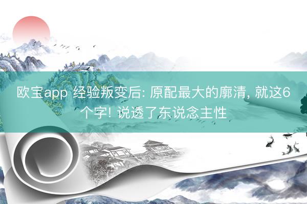 欧宝app 经验叛变后: 原配最大的廓清， 就这6个字! 说透了东说念主性