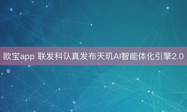 欧宝app 联发科认真发布天玑AI智能体化引擎2.0