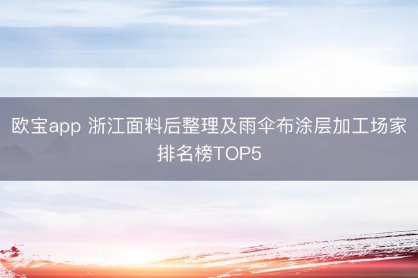 欧宝app 浙江面料后整理及雨伞布涂层加工场家排名榜TOP5